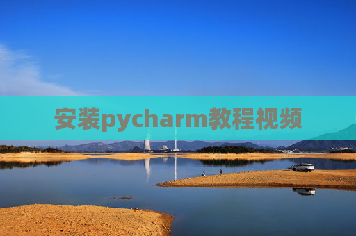 安装pycharm教程视频 安装pycharm教程视频